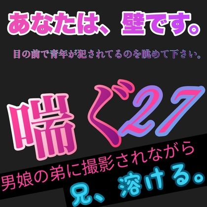 【 実演風 】あなたは、壁です。目の前で青年が犯されてるのを眺めて下さい。喘ぐ 27 男娘の弟に撮影されながら 兄、溶ける。 [新騎の夢語り] | DLsite がるまに