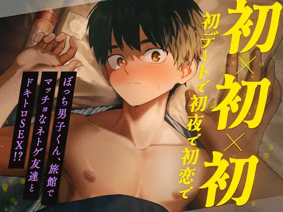 初×初×初【初デートで初夜で初恋で】  ～ぼっち男子くん、旅館でマッチョなネトゲ友達とドキトロSEX！?～ [エラドボイス] | DLsite がるまに