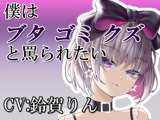 僕はブタ・ゴミ・クズと罵られたい [凛の屋] | DLsite 同人 - R18