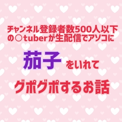 チャンネル登録者数500人以下の〇tuberが生配信でアソコに茄子をいれてグポグポするお話 [サークルR] | DLsite 同人 - R18