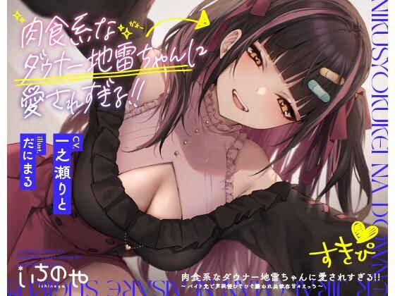 肉食系なダウナー地雷ちゃんに愛されすぎる！！ 〜バイト先で声我慢ひそひそ襲われ共依存甘々えっち〜(いちのや) - FANZA同人