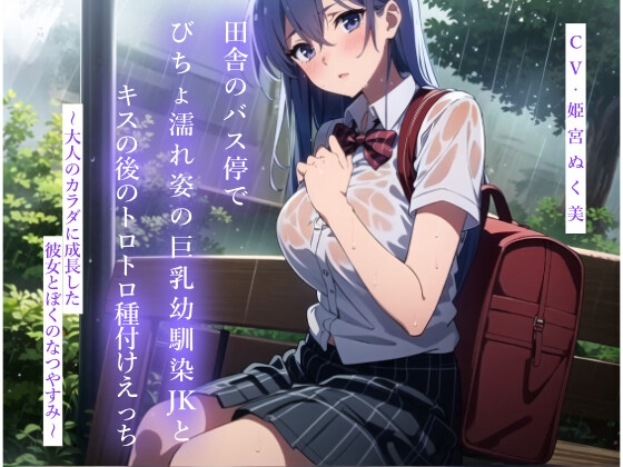 【期間限定28日間30%オフ】田舎のバス停でびちょ濡れ姿の巨乳幼馴染JKとキスの後のトロトロ種付けえっち～大人のカラダに成長した彼女とぼくのなつやすみ～ [JKギルティ] | DLsite 同人 - R18
