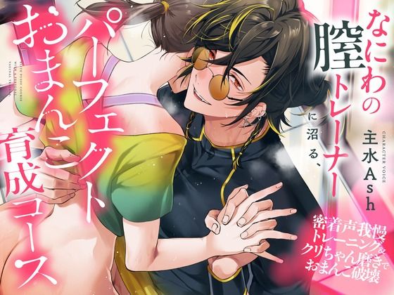 なにわの膣トレーナーに沼る、パーフェクトおまんこ育成コース〜密着声我慢トレーニング&クリちゃん磨きでおまんこ破壊(CV.主水Ash)