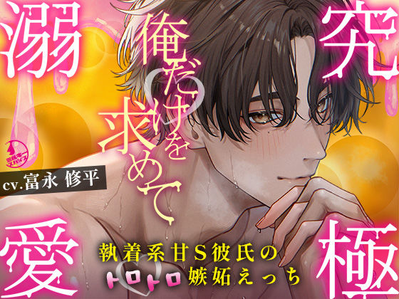 【究極の溺愛】「俺だけを求めて」執着系甘S彼氏のトロトロ嫉妬えっち【底なしラブ(沼)】
