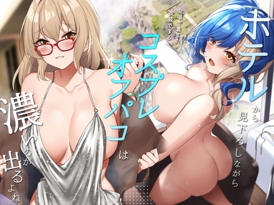 ホテルから見下ろしながら会場で着てた衣装でするコスプレオフパコは濃いのが出るよね [俺だけが得する音声工房] | DLsite 同人 - R18