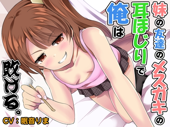 妹の友達のメスガキの耳ほじりで俺は敗ける。 [でぶり] | DLsite 同人 - R18