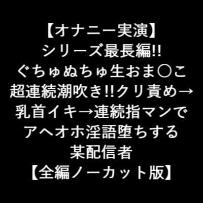 【オナニー実演】 長編!! ぐちゅぬちゅ生おま○こ 超連続潮吹き!!クリ責め→ 乳首イキ→連続指マンで アヘオホ淫語堕ちする 某配信者 【全編ノーカット版】 [LOVE&amp;HATE] | DLsite 同人 - R18