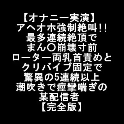 【オナニー実演】  アヘオホ強制絶叫!! 最多連続絶頂で まん○崩壊 ローター両乳首責め クリバイブ固定で 驚異の5連続潮吹きで痙攣喘ぎの某配信者  【完全版】 [LOVE&amp;HATE] | DLsite 同人 - R18