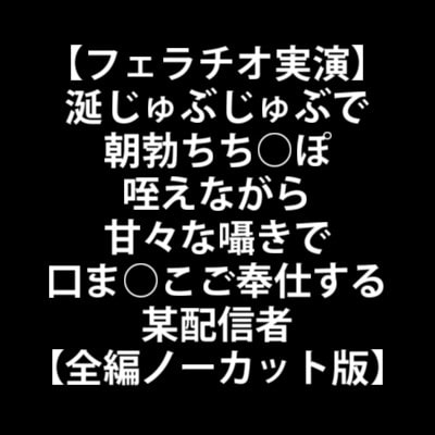 【フェラチオ実演】涎じゅぶじゅぶで朝勃ちち○ぽ咥えながら甘々な囁きで口ま○こご奉仕する某配信者【全編ノーカット版】 [LOVE&amp;HATE] | DLsite 同人 - R18