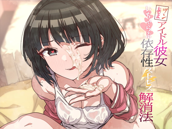 【顔射・オホ声】ツンあまアイドル彼女のいちゃらぶ依存性ストレス解消法 [ケレン堂] | DLsite 同人 - R18