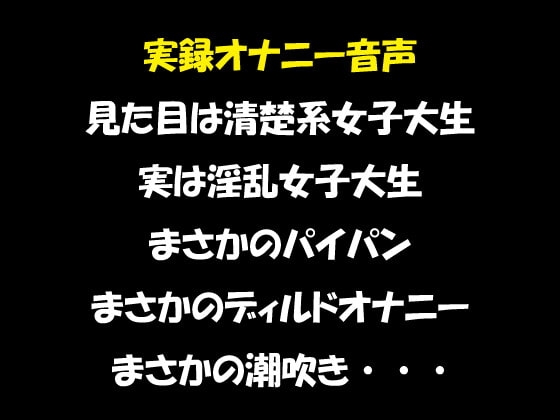 実録オナニー音声 見た目は清楚系女子大生 実は淫乱女子大生 まさかのパイパン まさかのディルドオナニー まさかの潮吹き・・・ [おかず倶楽部] | DLsite 同人 - R18