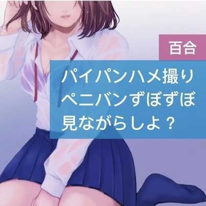 【百合】パイパンハメ撮り ペニパンずぼずぼ 見ながらしよ? [たらこクラブ] | DLsite 同人 - R18