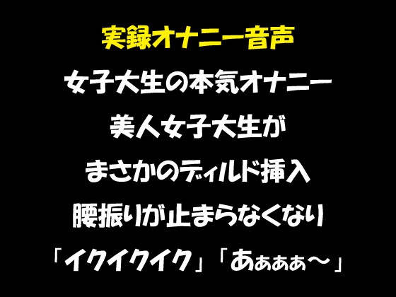 実録オナニー音声 女子大生の本気オナニー 美人女子大生がまさかのディルド挿入 腰振りが止まらなくなり「イクイクイク」「あぁぁぁ～」 [おかず倶楽部] | DLsite 同人 - R18