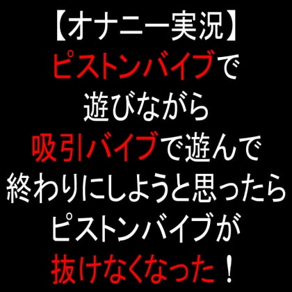 【オナニー実況】ピストンバイブで遊びながら吸引バイブで遊んで終わりにしようと思ったらピストンバイブが抜けなくなった! [moon cat] | DLsite 同人 - R18
