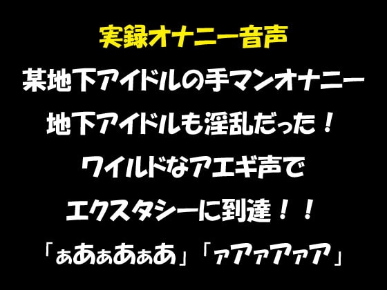 実録オナニー音声 某地下アイドルの手マンオナニー 地下アイドルも淫乱だった! ワイルドなアエギ声でエクスタシーに到達!! [おかず倶楽部] | DLsite 同人 - R18