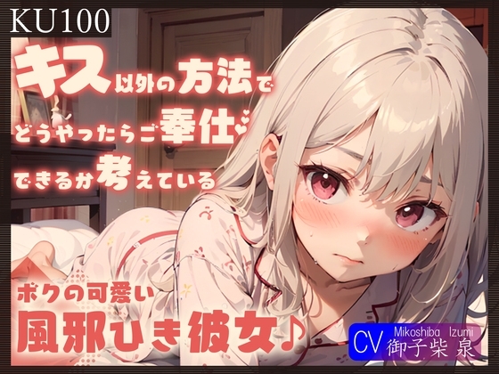 【早期購入99円】【KU100】キス以外の方法でどうやったらご奉仕できるか考えている、ボクの可愛い風邪ひき彼女♪ [ご奉仕プレイ] | DLsite 同人 - R18