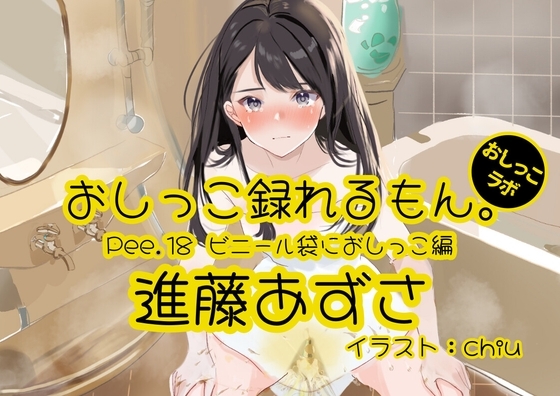 【おしっこ実演】Pee.18進藤あずさのおしっこ録れるもん。～ビニール袋におしっこ編～ [おしっこラボ] | DLsite 同人 - R18