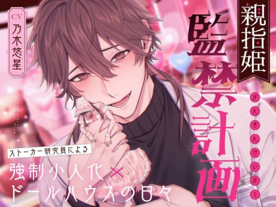 親指姫監禁計画〜ストーカー研究員による強●小人化×ドールハウスの日々〜