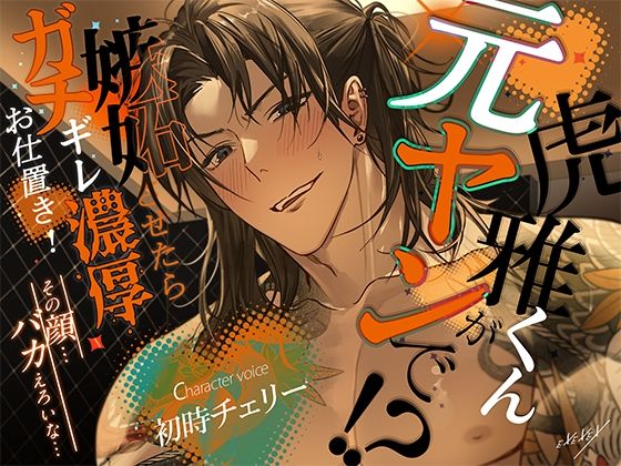 虎雅くんが元ヤンで！？嫉妬させたらガチギレ濃厚お仕置き！